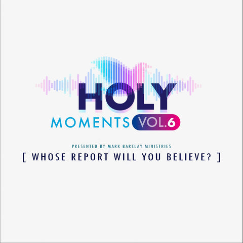Holy Moments Vol. 6: Whose Report Will You Believe? Live Worship Album