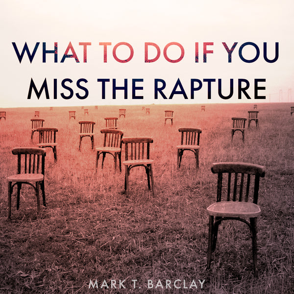 What to Do if You Miss the Rapture Mark Barclay Ministries